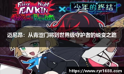 迈尼昂：从青涩门将到世界级守护者的蜕变之路