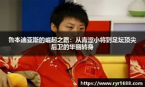 鲁本迪亚斯的崛起之路：从青涩小将到足坛顶尖后卫的华丽转身