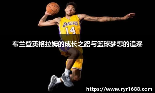 布兰登英格拉姆的成长之路与篮球梦想的追逐